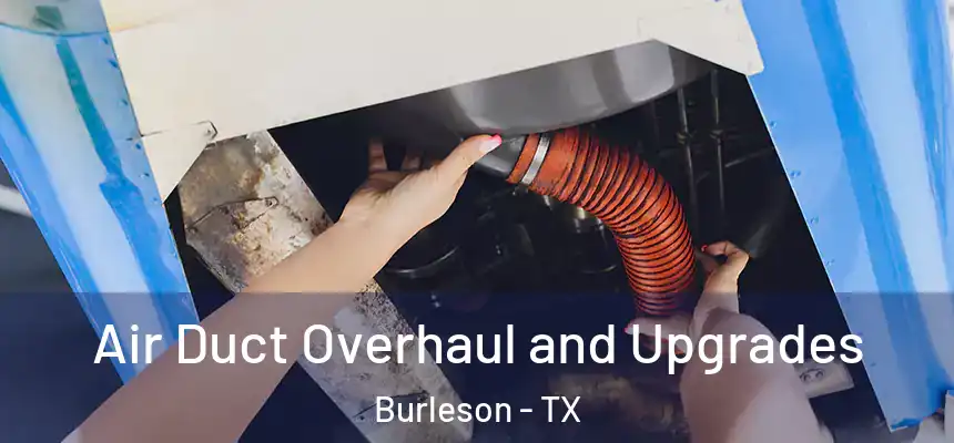 Air Duct Overhaul and Upgrades Burleson - TX