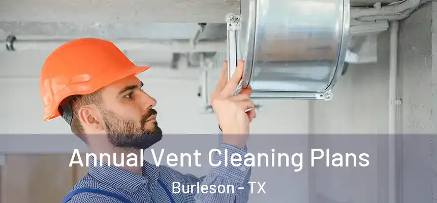 Annual Vent Cleaning Plans Burleson - TX