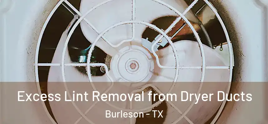  Excess Lint Removal from Dryer Ducts Burleson - TX